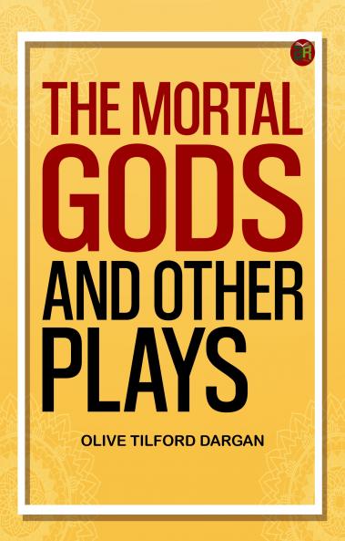 The Mortal Gods and Other Plays