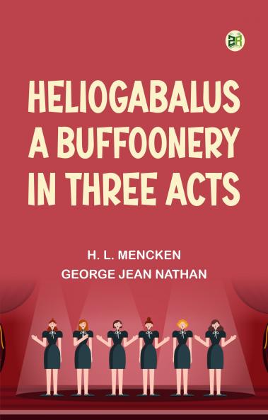 Heliogabalus A Buffoonery in Three Acts