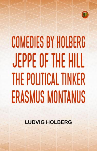 Comedies by Holberg  Jeppe of the Hill The Political Tinker Erasmus Montanus