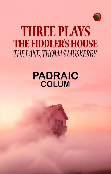 Three Plays: The Fiddler's House The Land Thomas Muskerry