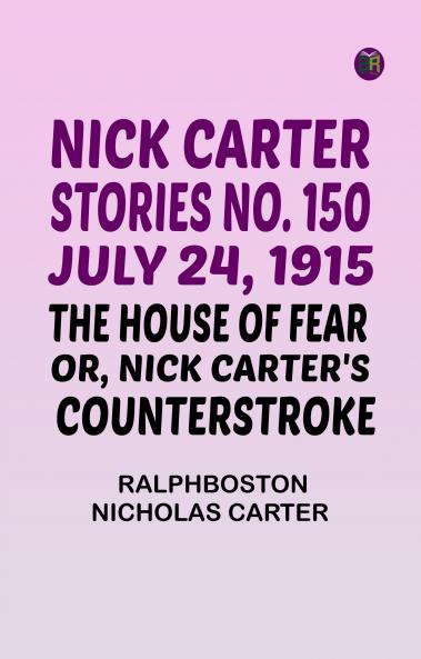 Nick Carter Stories No. 150 July 24 1915 The House of Fear; or Nick Carter's Counterstroke.