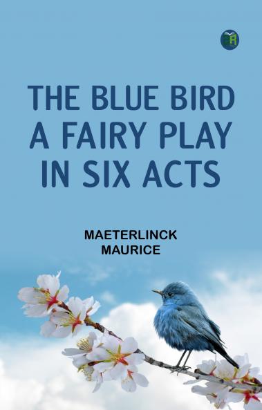 The Blue Bird A Fairy Play in Six Acts