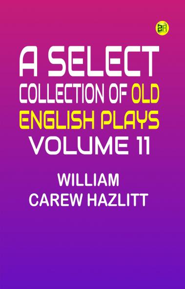 A Select Collection of Old English Plays Volume 11