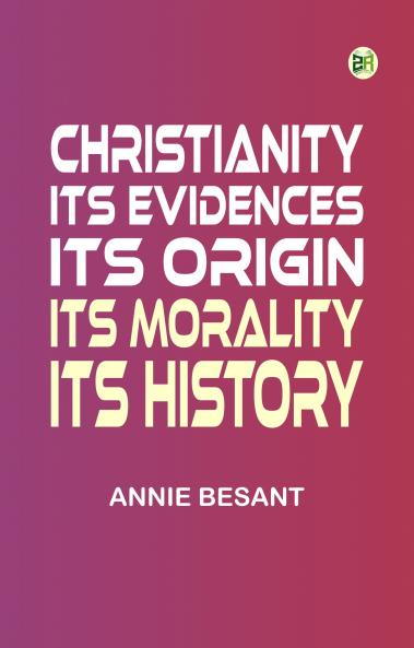 Christianity Its Evidences Its Origin Its Morality Its History