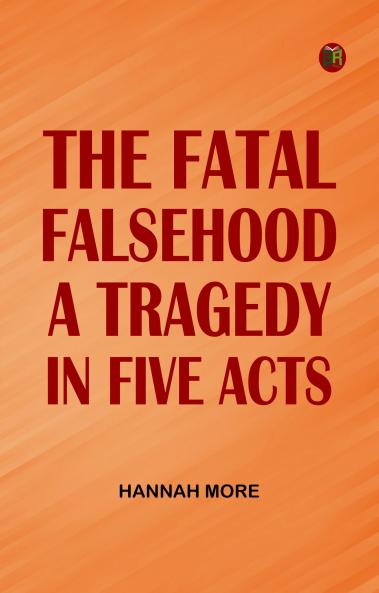 The Fatal Falsehood A Tragedy. In Five Acts