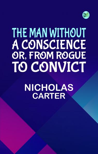 The Man Without a Conscience; Or From Rogue to Convict