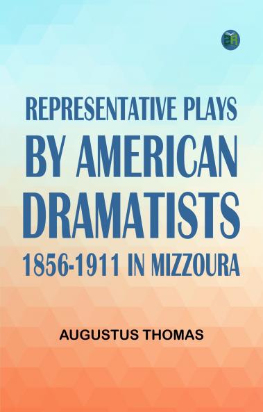 Representative Plays by American Dramatists 18561911 In Mizzoura
