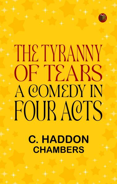 The Tyranny of Tears: A Comedy in Four Acts