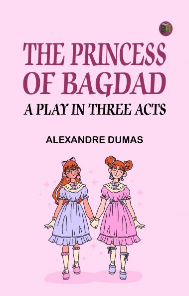 The Princess of Bagdad: A Play In Three Acts