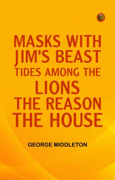 Masks with Jim's beast Tides Among the lions The reason The house