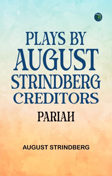 Plays by August Strindberg Creditors. Pariah.