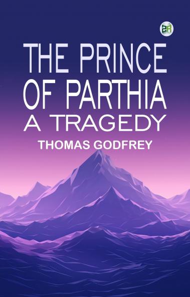 The Prince of Parthia: A Tragedy