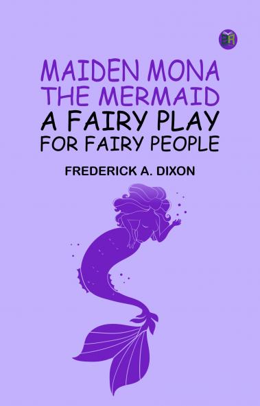 Maiden Mona the Mermaid: A Fairy Play for Fairy People