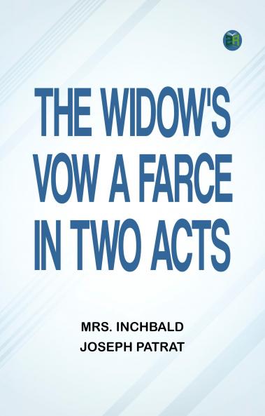 The Widow's Vow A Farce in Two Acts