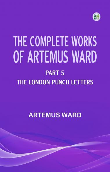 The Complete Works of Artemus Ward -- Part 5: The London Punch Letters