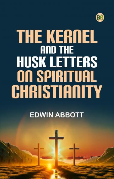 The Kernel and the Husk Letters on Spiritual Christianity