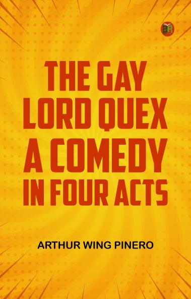 The Gay Lord Quex A Comedy in Four Acts