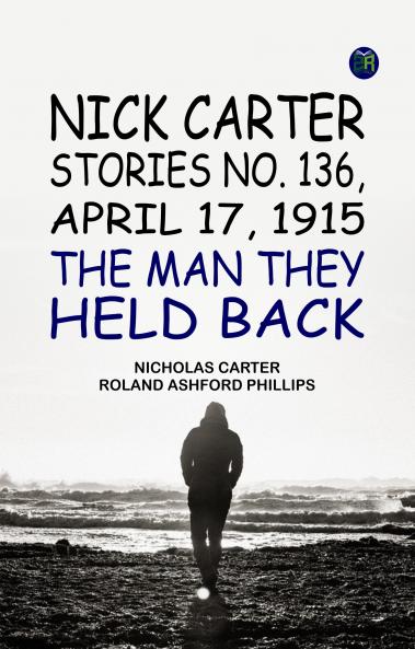 Nick Carter Stories No. 136 April 17 1915 The Man They Held Back