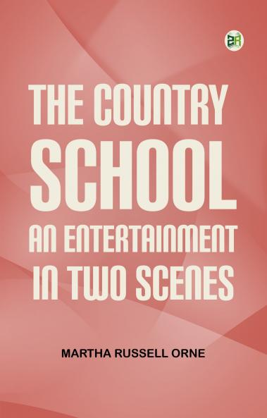 The Country School An Entertainment in Two Scenes