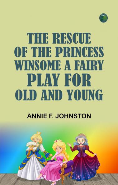 The Rescue of the Princess Winsome A Fairy Play for Old and Young