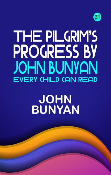 The Pilgrim's Progress by John Bunyan Every Child Can Read