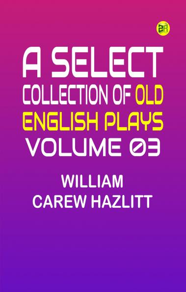 A Select Collection of Old English Plays Volume 03