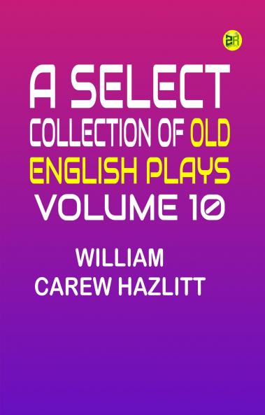 A Select Collection of Old English Plays Volume 10