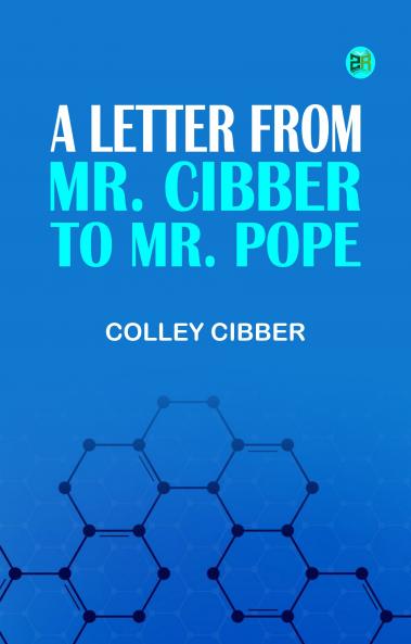 A Letter from Mr. Cibber to Mr. Pope