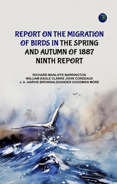 Report on the Migration of Birds in the Spring and Autumn of 1887. Ninth Report