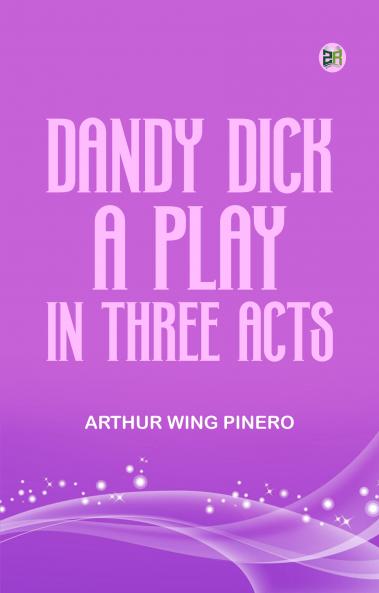 Dandy Dick A Play in Three Acts