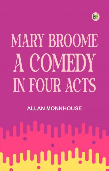 Mary Broome A Comedy in Four Acts