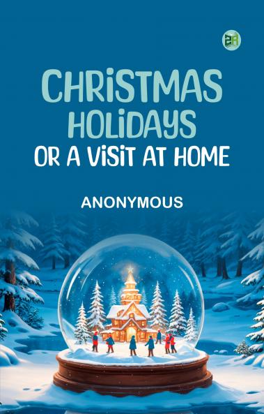 Christmas Holidays; or a Visit at Home