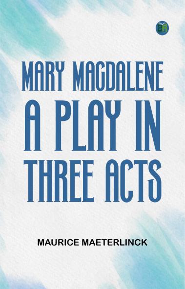Mary Magdalene A Play in Three Acts
