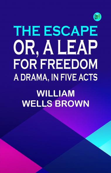 The Escape; Or A Leap For Freedom: A Drama in Five Acts