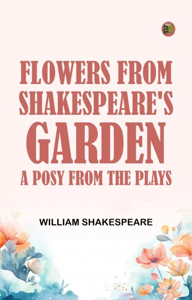 Flowers from Shakespeare's Garden A Posy from the Plays
