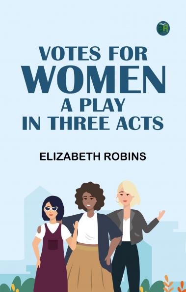 Votes for Women A Play in Three Acts