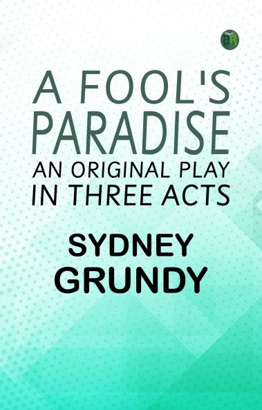 A Fool's Paradise: An Original Play in Three Acts
