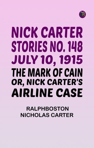 Nick Carter Stories No. 148 July 10 1915; The Mark of Cain; or Nick Carter's Airline Case
