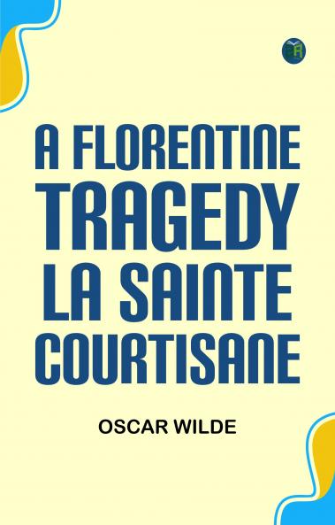 A Florentine Tragedy; La Sainte Courtisane