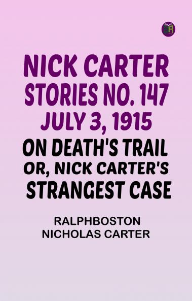 Nick Carter Stories No. 147 July 3 1915 On Death's Trail; or Nick Carter's Strangest Case