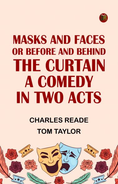 Masks and Faces; or Before and Behind the Curtain A Comedy in Two Acts