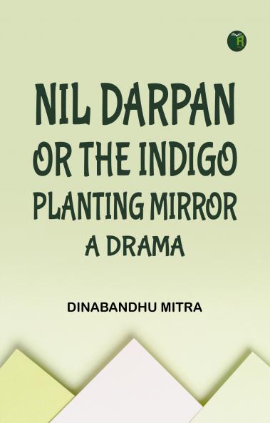 Nil Darpan; or The Indigo Planting Mirror A Drama