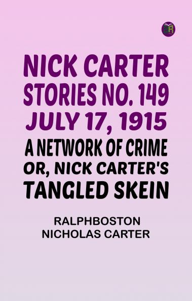 Nick Carter Stories No. 149 July 17 1915 A Network of Crime; or Nick Carter's Tangled Skein.