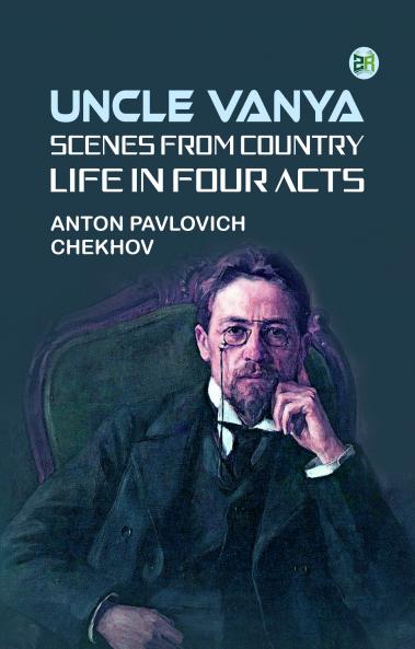 Uncle Vanya: Scenes from Country Life in Four Acts