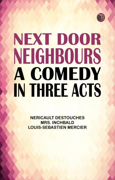 Next Door Neighbours: A Comedy; In Three Acts