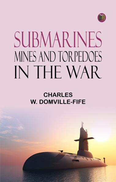 Submarines Mines and Torpedoes in the War