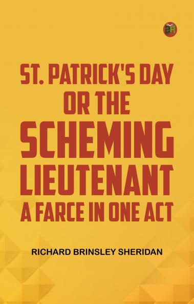 St. Patrick's Day; Or The Scheming Lieutenant A Farce in One Act