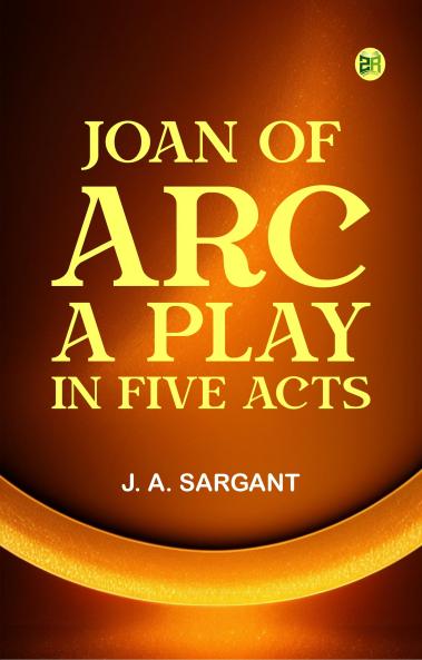 Joan of Arc A Play in Five Acts