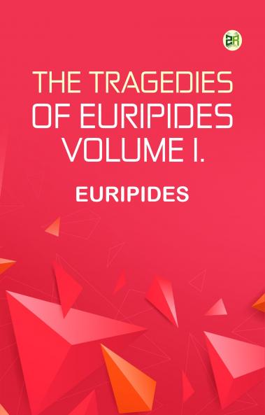 The Tragedies of Euripides Volume I.