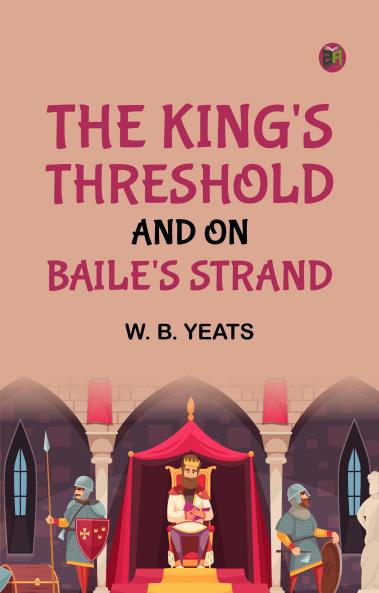 The King's Threshold; and On Baile's Strand